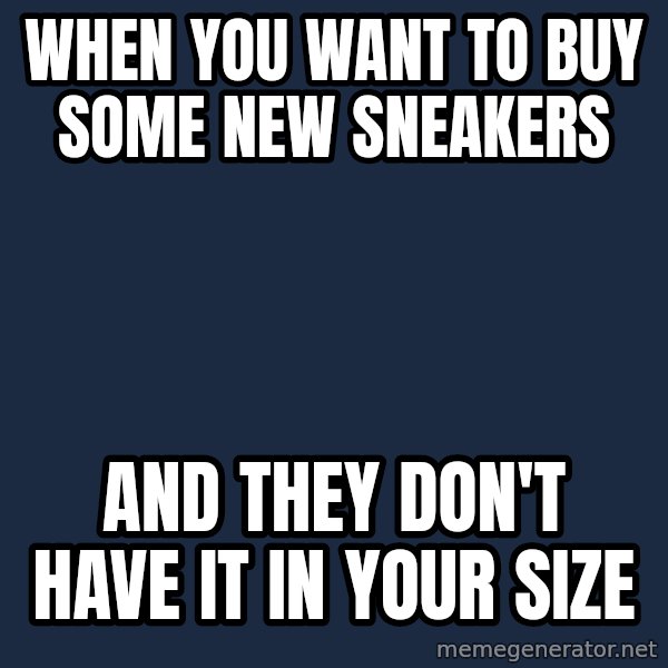 First World Problems meme: when you want to buy some new sneakers / and they don't have it in your size