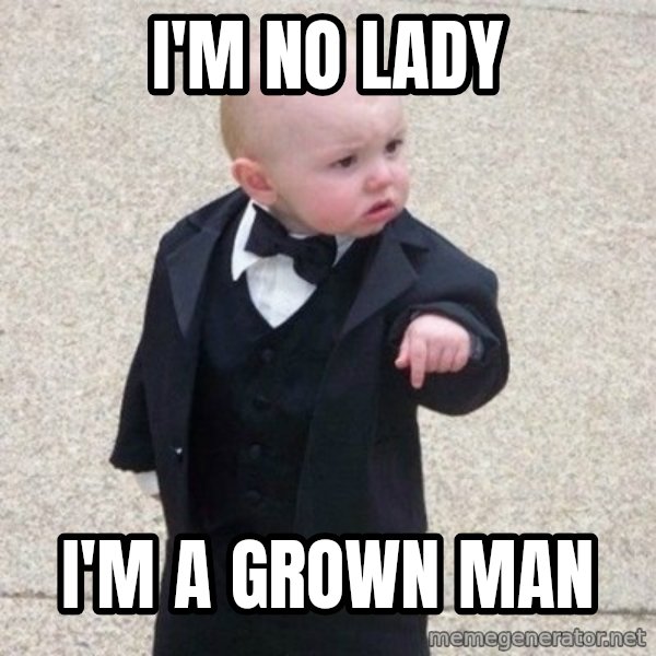 Mafia Baby meme: I'm no lady / I'm a grown man