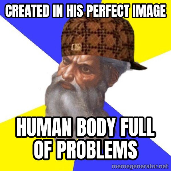 Scumbag God meme: Created in his perfect image / human body full of problems