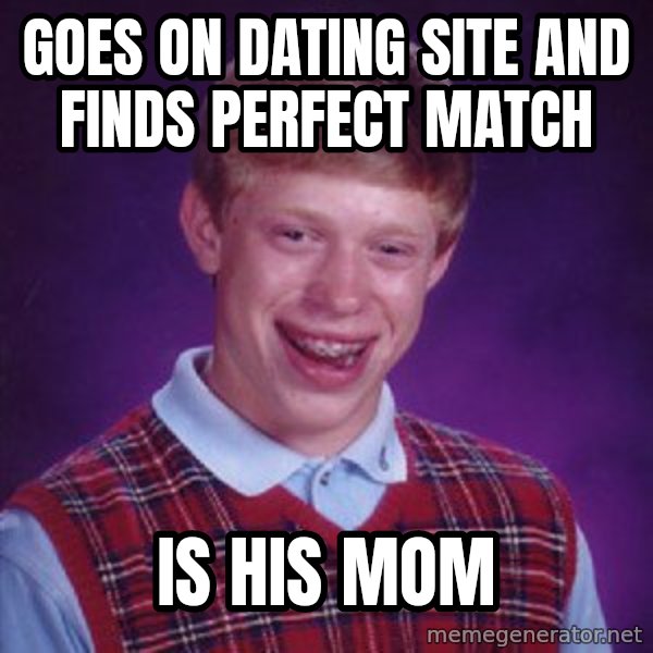 Bad Luck Brian meme: goes on dating site and finds perfect match / is his mom