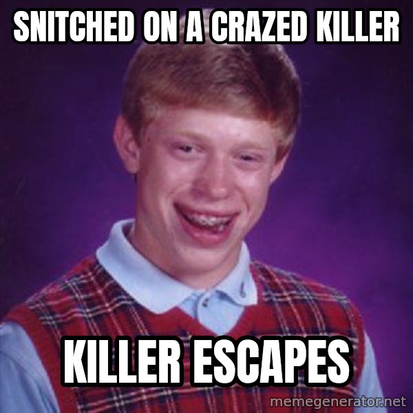 Bad Luck Brian meme: snitched on a crazed killer / killer escapes