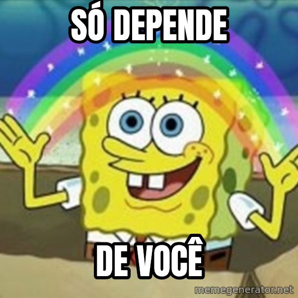 Spongebob meme: Só depende / De você