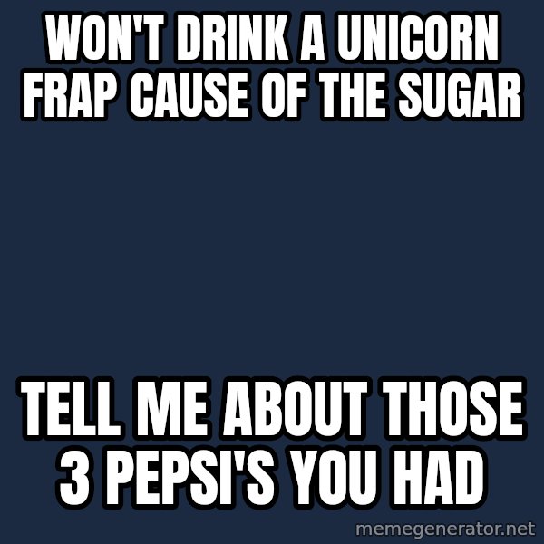 Willy Wonka meme: won't drink a unicorn frap cause of the sugar / tell me about those 3 pepsi's you had