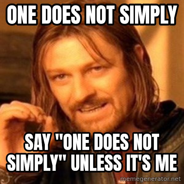 One Does Not Simply meme: one does not   simply / say "one does not simply" unless it's me