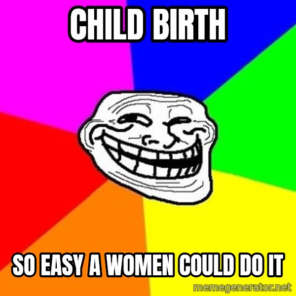 Trollface meme: child birth / so easy a women could do it