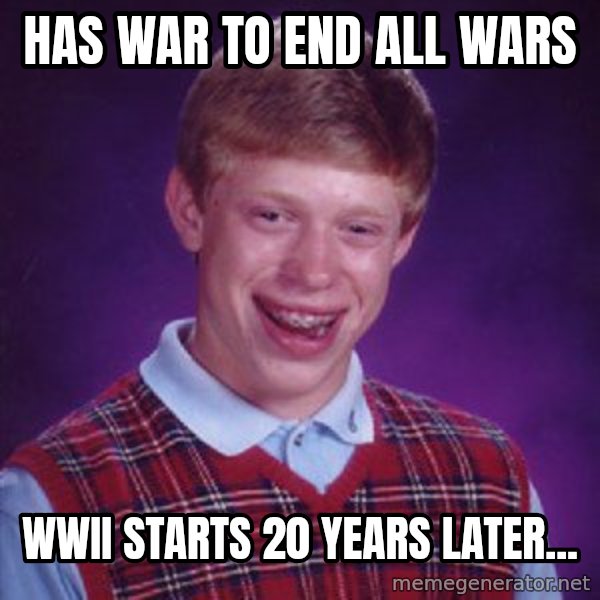 Bad Luck Brian meme: Has war to end all wars / wwii starts 20 years later...