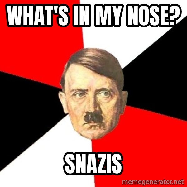 Advice Hitler meme: what's in my nose? / Snazis