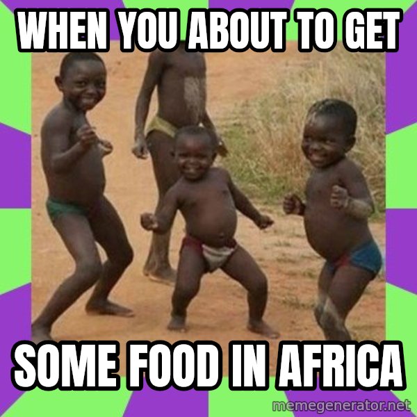 african children dancing meme: When you about to get / some food in africa