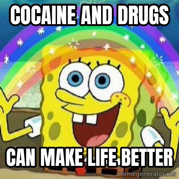 Imagination meme: cocaine and drugs / can make life better