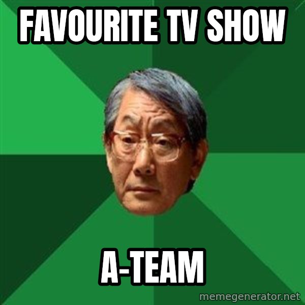 High Expectations Asian Father meme: Favourite tv show / A-team