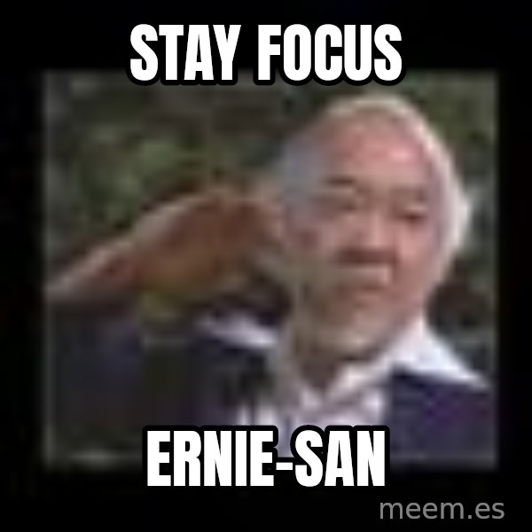 Mr Miyagi meme: Stay focus / Ernie-SAN