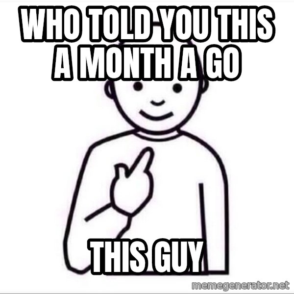 Guess who ? meme: who told you this a month a go / this guy