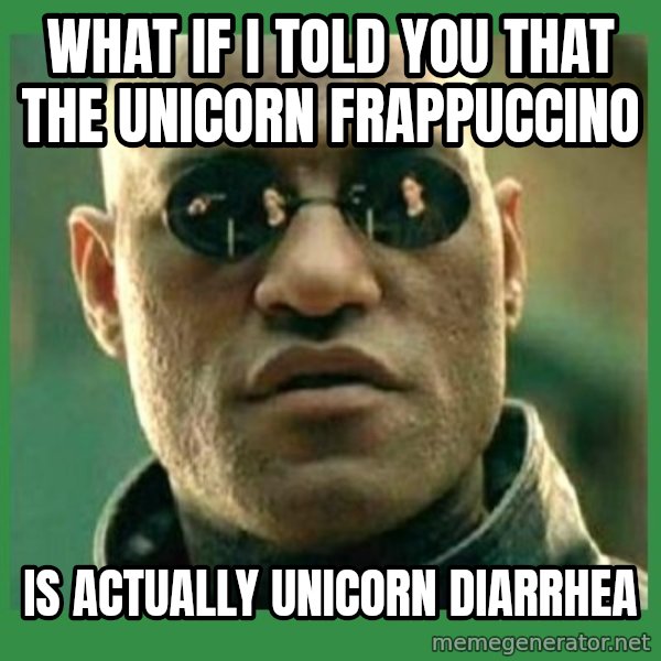 Matrix Morpheus meme: What if I told you that the unicorn frappuccino / Is actually unicorn diarrhea