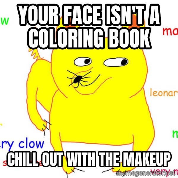 Grumpy Cat  meme: your face isn't a coloring book / chill out with the makeup