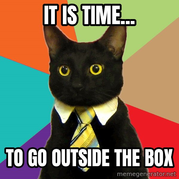 Business Cat meme: It is time... / To go outside the box