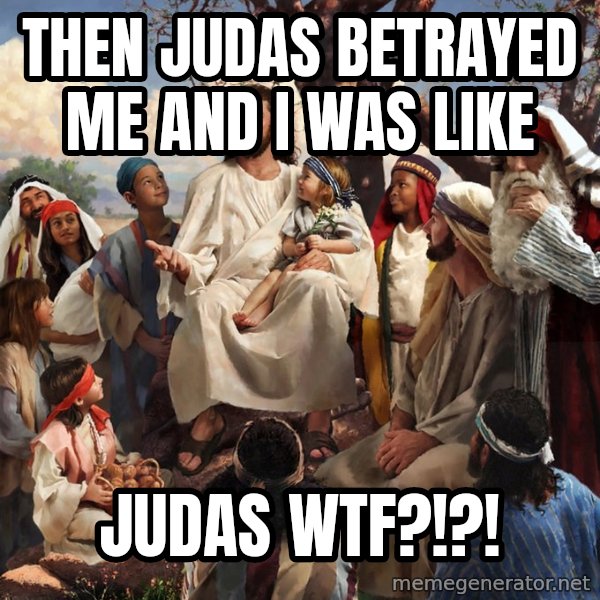 storytime jesus meme: then judas betrayed me and i was like / judas wtf?!?!