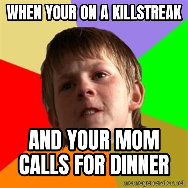 Angry School Boy meme: when your on a killstreak / and your mom calls for dinner