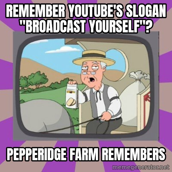 Pepperidge Farm Remembers FG meme: remember youtube's slogan "broadcast yourself"? / pepperidge farm remembers
