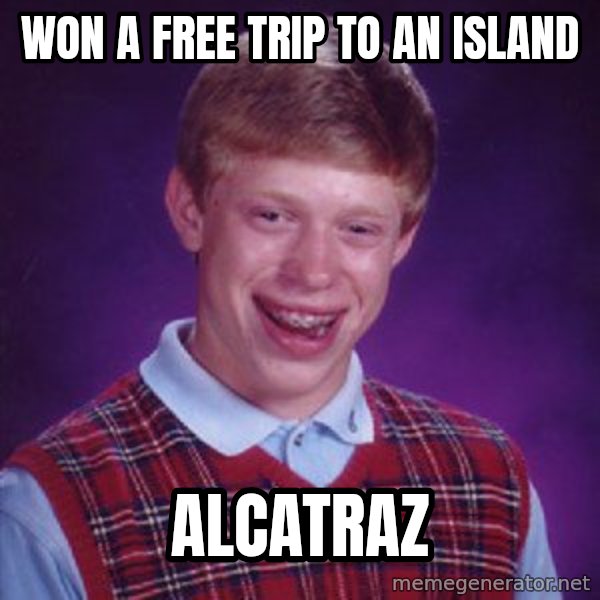 Bad Luck Brian meme: Won a free trip to an island / Alcatraz