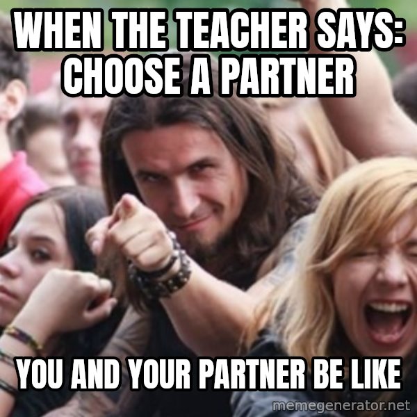 Ridiculously Photogenic Metalhead meme: when the teacher says: choose a partner / you and your partner be like