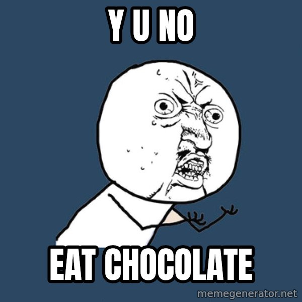 Y U No meme: Y u no / eat chocolate
