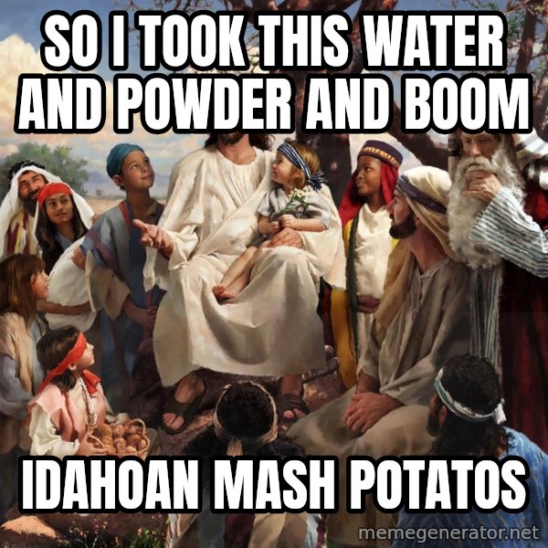 storytime jesus meme: So I took this water and powder and boom / Idahoan mash potatos
