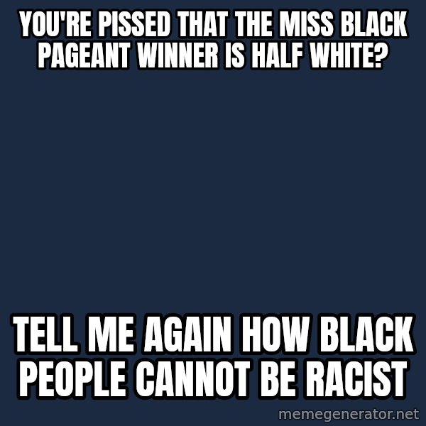 Willy Wonka meme: you're pissed that the miss black pageant winner is half white? / tell me again how black people cannot be racist
