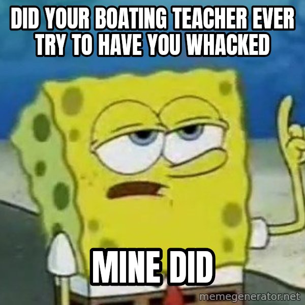 Tough Spongebob meme: did your boating teacher ever try to have you whacked / mine did