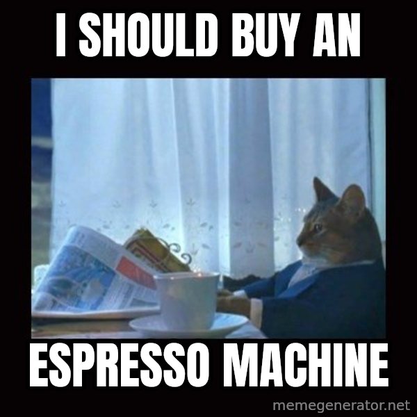 i should buy a boat cat meme: I should buy an / espresso machine