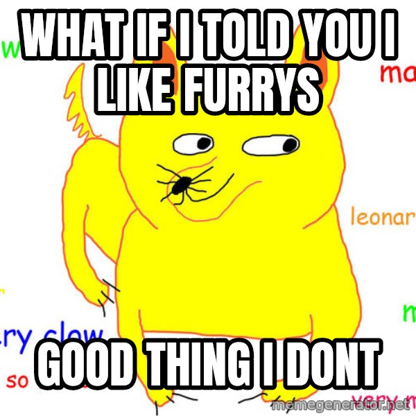 What If I Told You meme: What if i told you i like furrys / good thing i dont