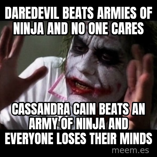 joker mind loss meme: Daredevil beats armies of ninja and no one cares / Cassandra Cain beats an army of ninja and everyone loses their minds