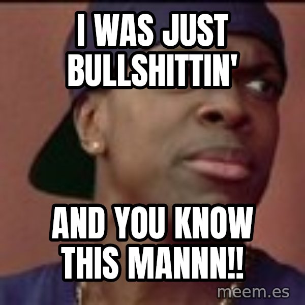 Smokey Friday meme: I was just bullshittin' / And you know this manNn!!
