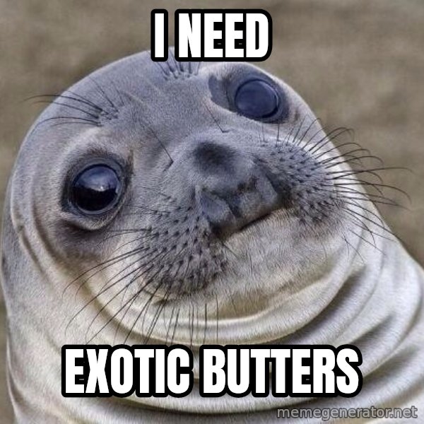 Awkward Seal meme: I need / EXotic butters