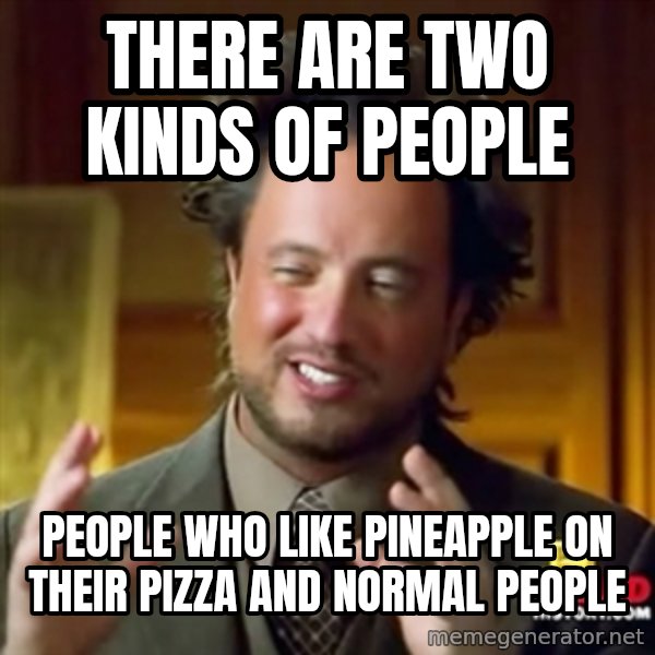 ancient alien guy meme: There are two kinds of people / People who like pineapple on their pizza and normal people