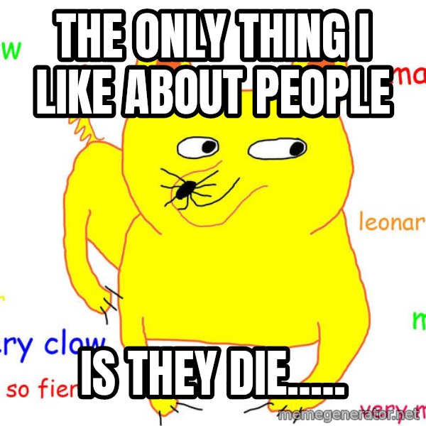 Grumpy Cat  meme: THe only thing i like about people / is they die.....