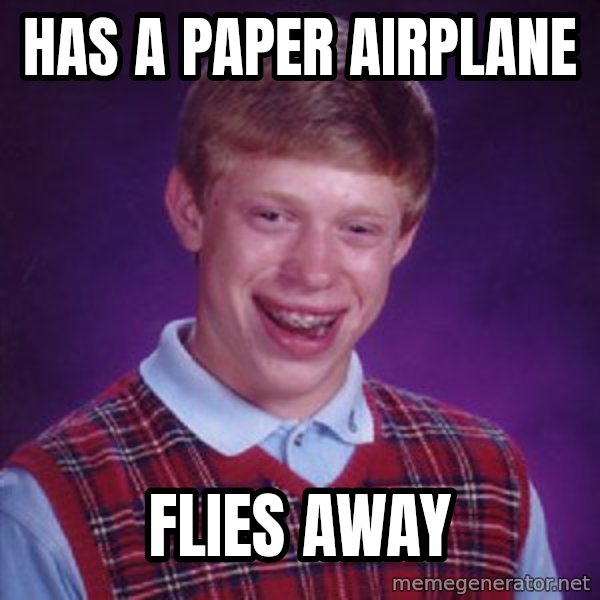 Bad Luck Brian meme: Has a paper airplane / flies away