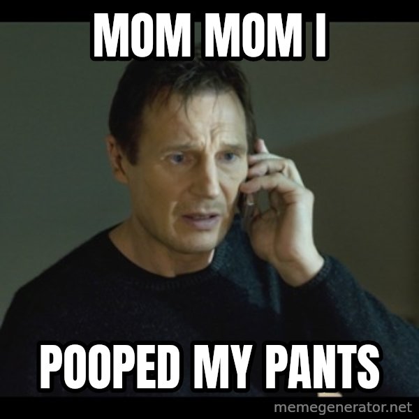 I will Find You Meme meme: Mom mom i / POoped mY pants