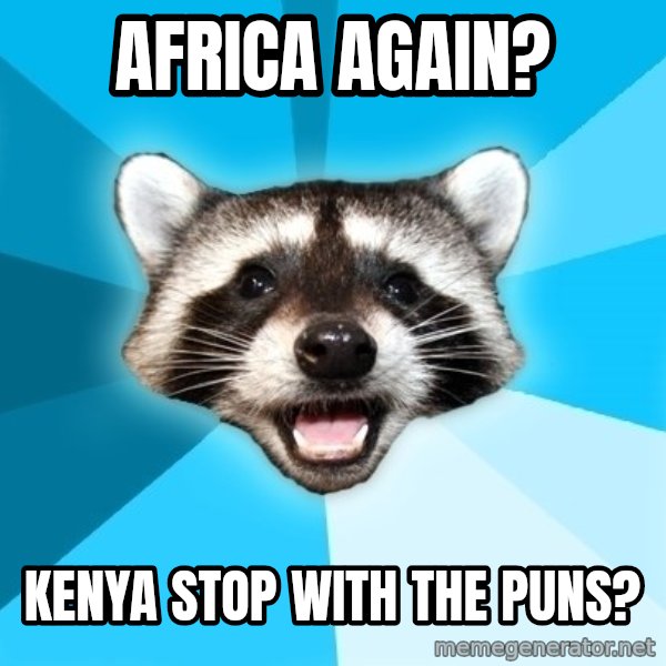 Lame Pun Coon meme: africa again? / kenya stop with the puns?