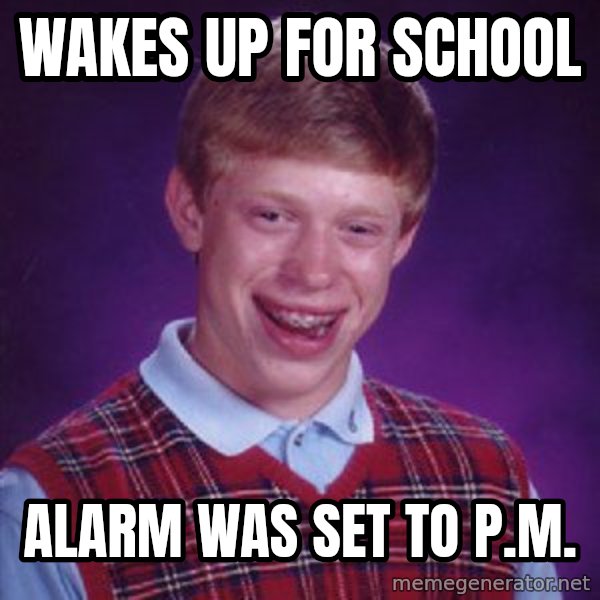 Bad Luck Brian meme: Wakes up for school / Alarm was set to p.m.