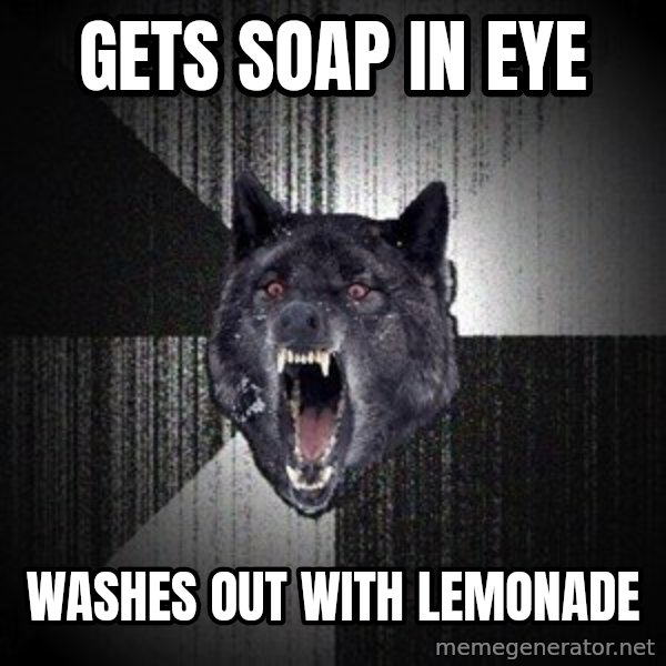 Insanity Wolf meme: Gets soap in Eye / Washes out with lemonade