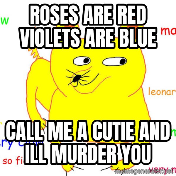 Grumpy Cat  meme: Roses are red violets are blue / Call me a cutie and ill murder you