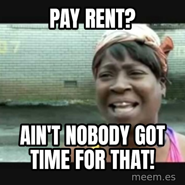 Sweet brown meme: Pay rent? / Ain't nobody got time for that!