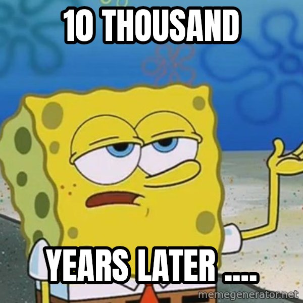 I'll have you know Spongebob meme: 10 thousand / Years Later ....