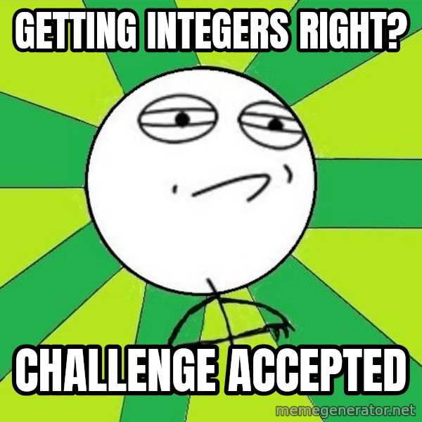 Challenge Accepted 2 meme: Getting integers right? / challenge accepted