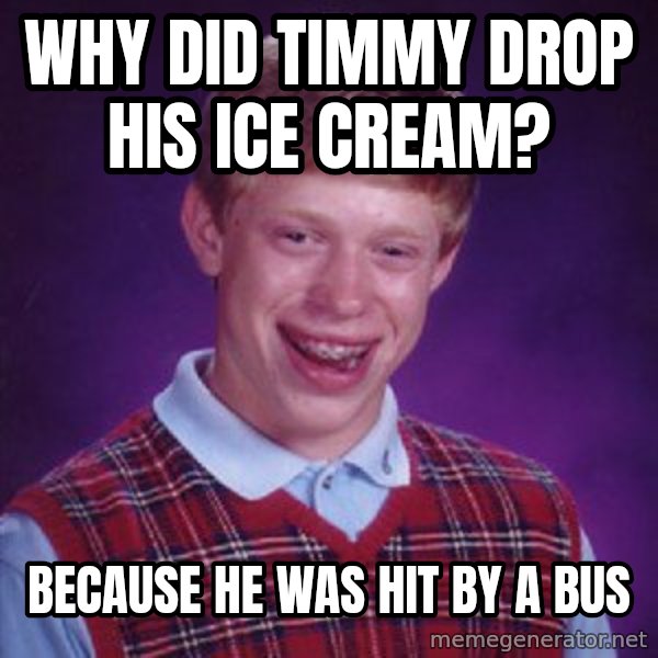 Bad Luck Brian meme: Why Did timmy drop his ice cream? / Because he was hit by a bus