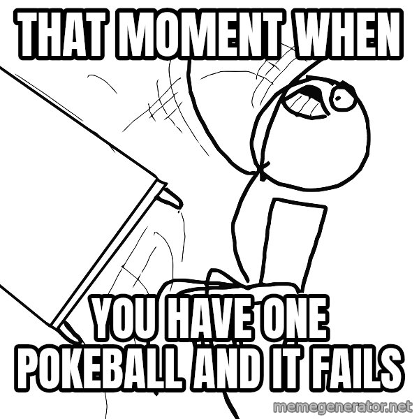 Desk Flip Rage Guy meme: That moment when / You have one pokeball and it fails