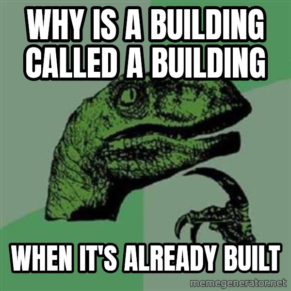 Philosoraptor meme: why is a building called a building / when it's already built