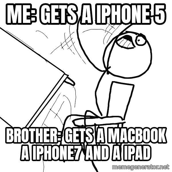 Desk Flip Rage Guy meme: me: gets a iphone 5 / brother: gets a macbook a iphone7 and a ipad