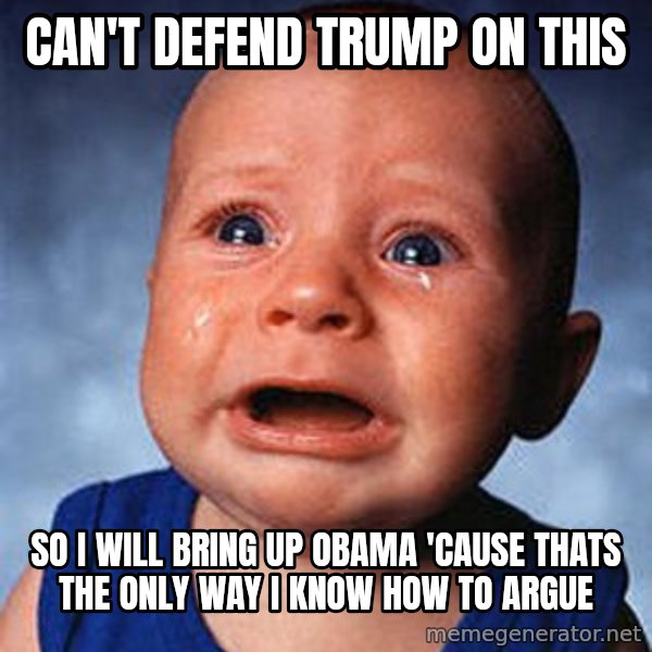 Crying Baby meme: Can't defend trump on this / So i will bring up obama 'cause thats the only way i know how to argue