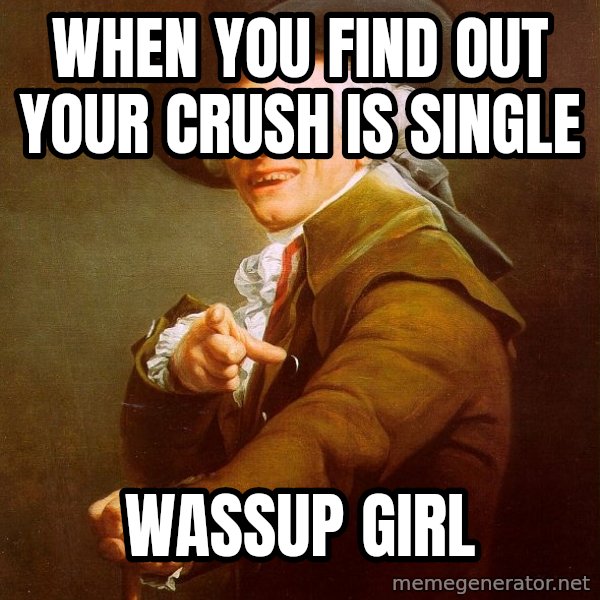 Joseph Ducreux meme: when you find out your crush is single / wassup girl